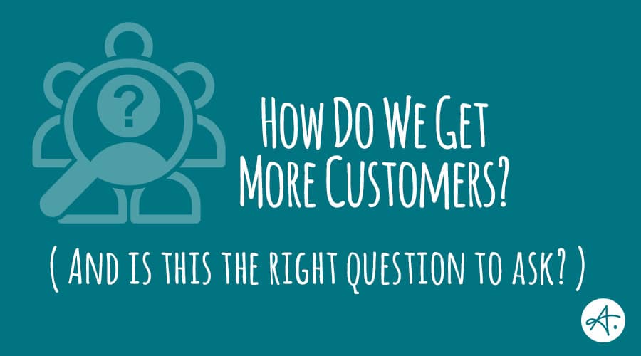 How Do We Get More Customers?