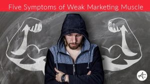 5 Symptoms of Weak Marketing Muscle