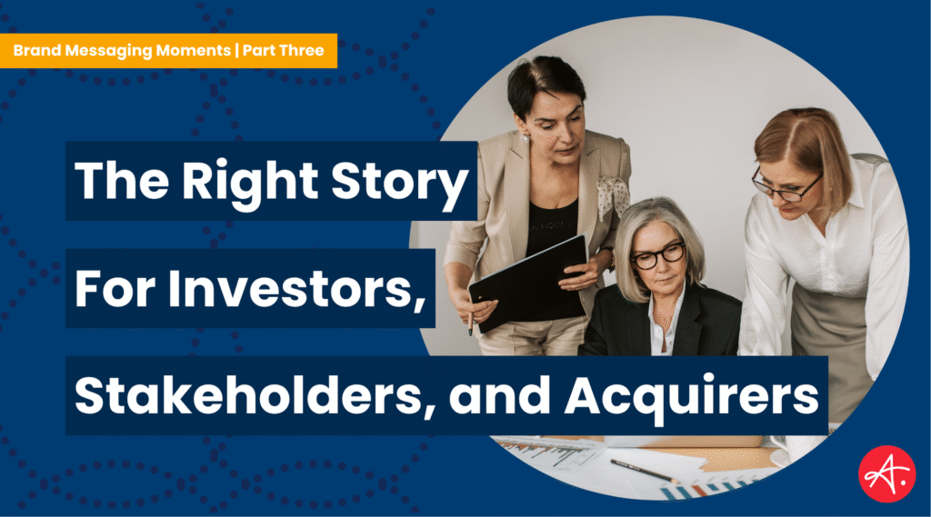 Three professionals collaborate over business reports in an office, symbolizing communication and strategic storytelling. Text overlay reads: The Right Story For Investors, Stakeholders, and Acquirers.