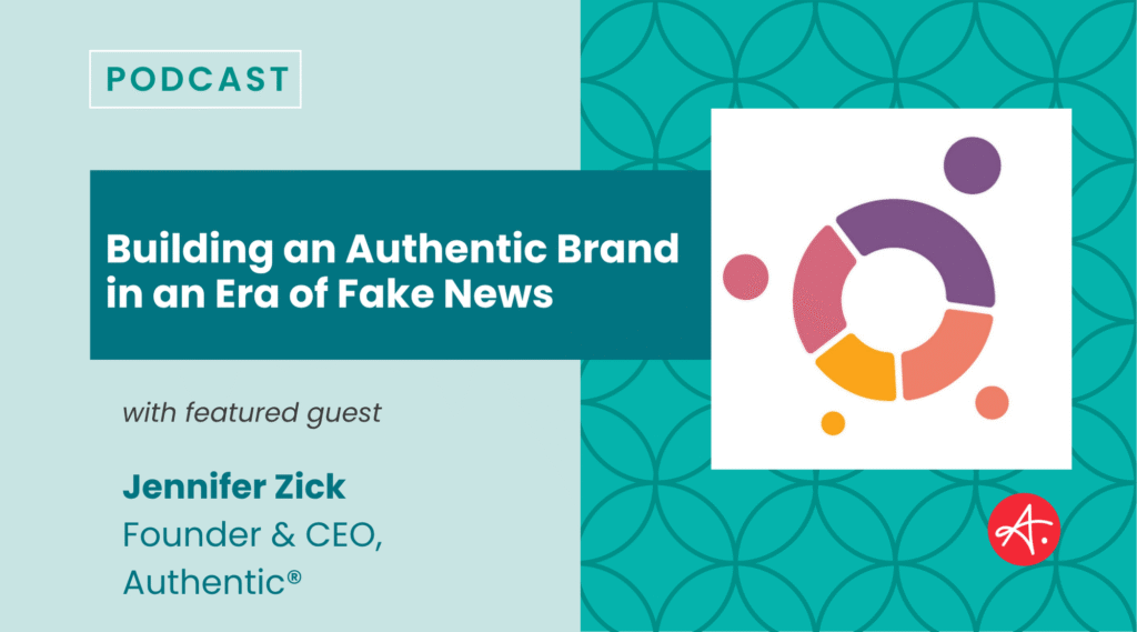 Podcast promotional graphic titled Building an Authentic Brand in an Era of Fake News featuring Jennifer Zick, Founder and CEO of Authentic. The design includes bold teal and turquoise colors with a circular abstract logo.