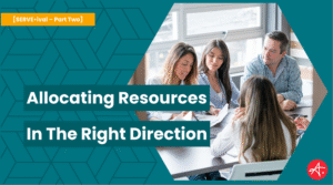 A group of professionals collaborates in a meeting, reviewing documents and discussing strategy. Text overlay reads: Allocating Resources in the Right Direction – [SERVE•ival – Part Two].