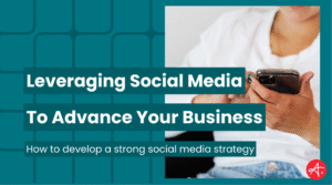 Person using a smartphone to manage social media accounts, representing how to leverage social media to advance your business. Text on image reads Leveraging Social Media to Advance Your Business and How to develop a strong social media strategy.