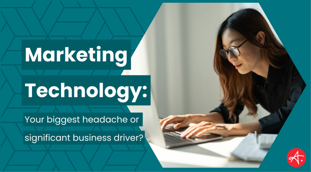 Marketing Technology — Your biggest headache or significant business driver?