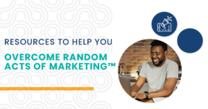 Resources to help you overcome random acts of marketing