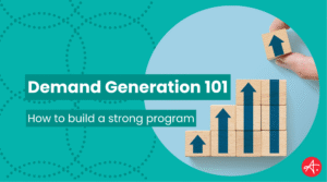 Hand stacking wooden blocks with upward-pointing arrows, symbolizing business growth and marketing success. Text overlay reads: Demand Generation 101 – How to build a strong program.