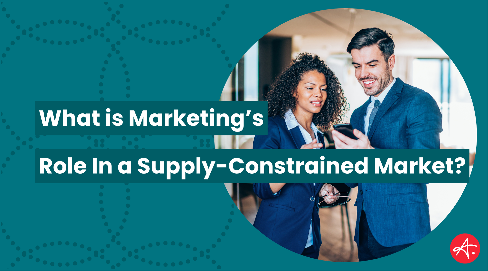 Two business professionals in suits review marketing strategies on a smartphone, smiling as they collaborate in a modern office. Text overlay reads: What is Marketing’s Role in a Supply-Constrained Market?