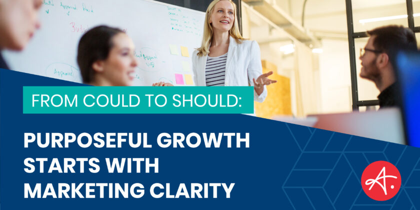 From could to should: Purposeful growth starts with marketing clarity