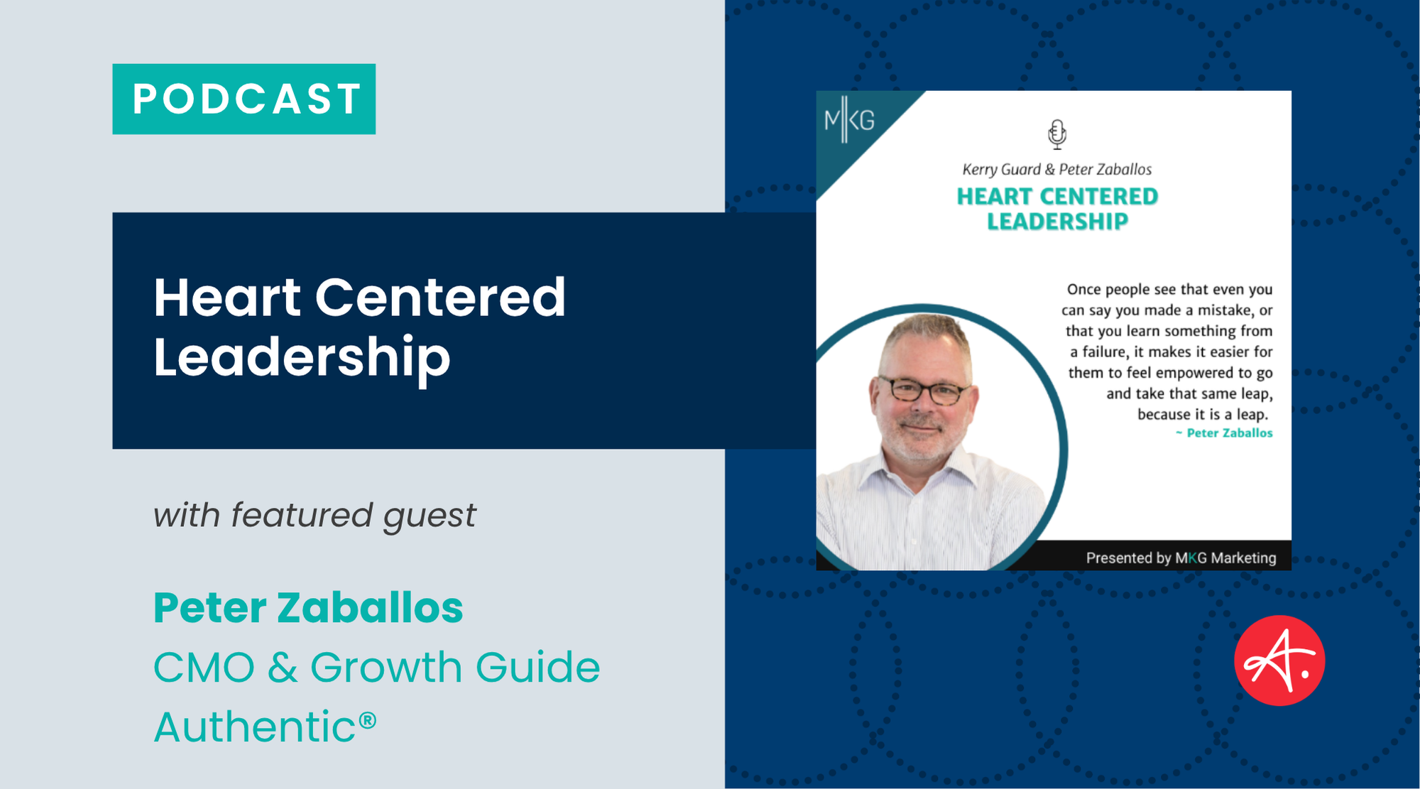 Podcast promotion graphic for Heart Centered Leadership featuring Peter Zaballos, CMO & Growth Guide at Authentic®, presented by MKG Marketing. The design includes Peter Zaballos’ portrait, the Authentic logo, and a quote emphasizing learning from mistakes and empowering others.