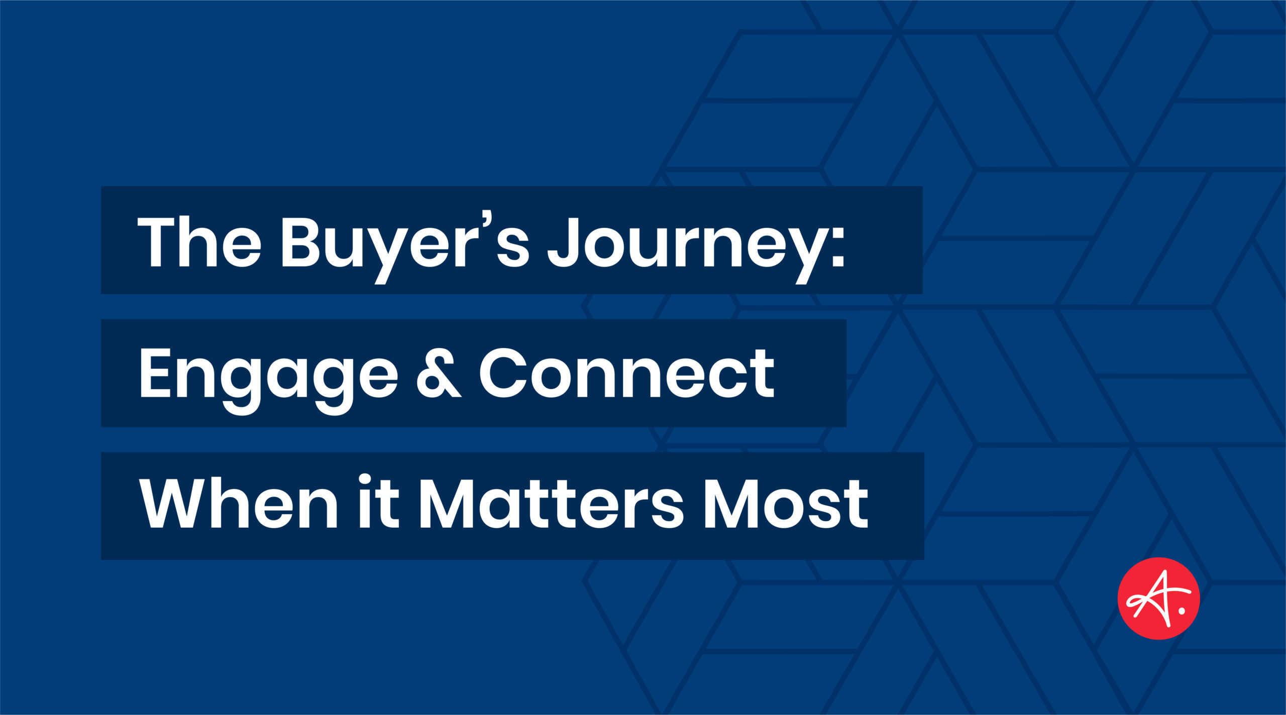 Buyer’s Journey: Engage & connect when and where it matters most