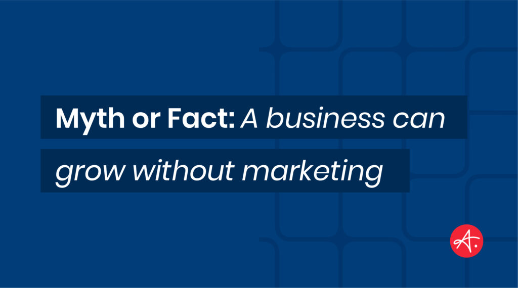 Myth or Fact: A business can grow without marketing