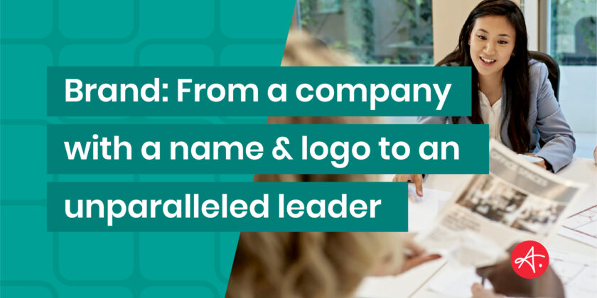 Brand: From a company with a name & logo to an unparalleled leader