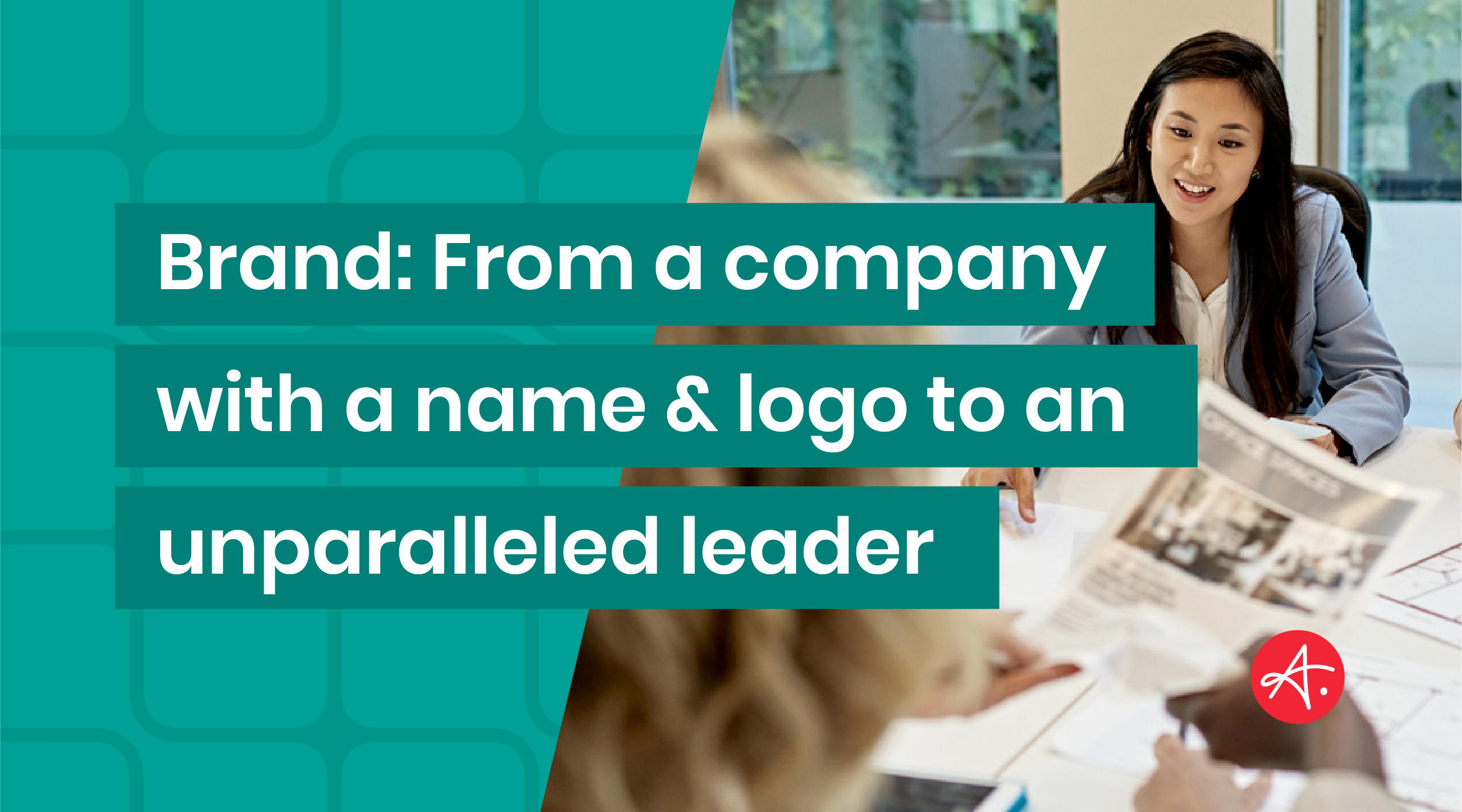Brand: From a company with a name & logo to an unparalleled leader