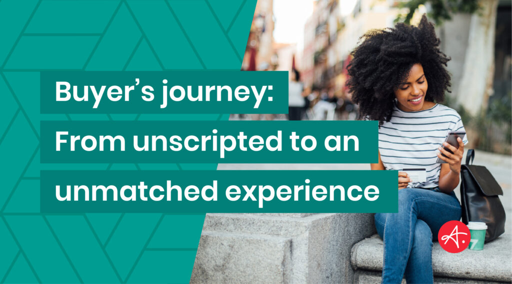 Buyer’s journey: From unscripted to an unmatched experience