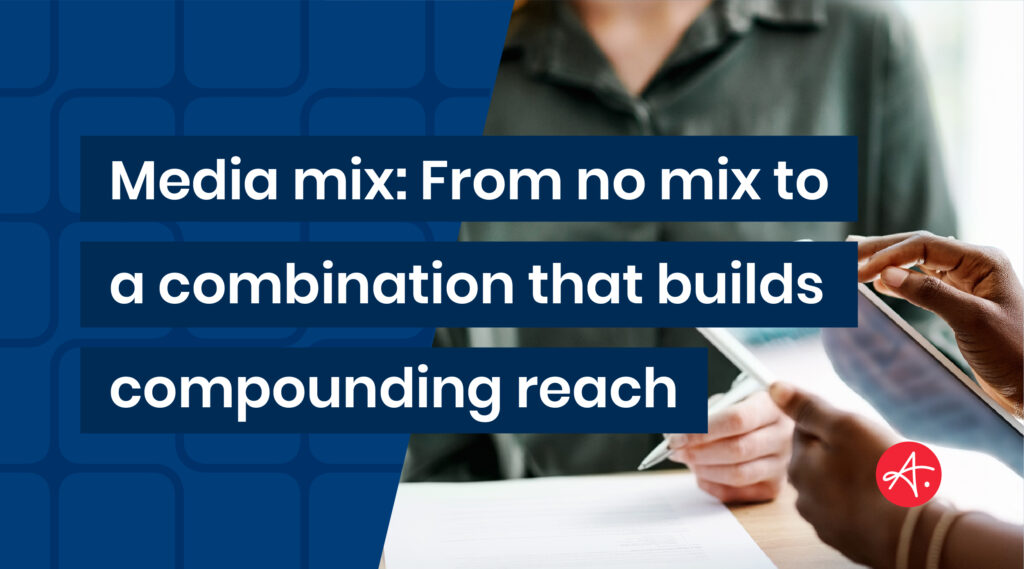 Media mix: From no mix to a combination that builds compounding reach