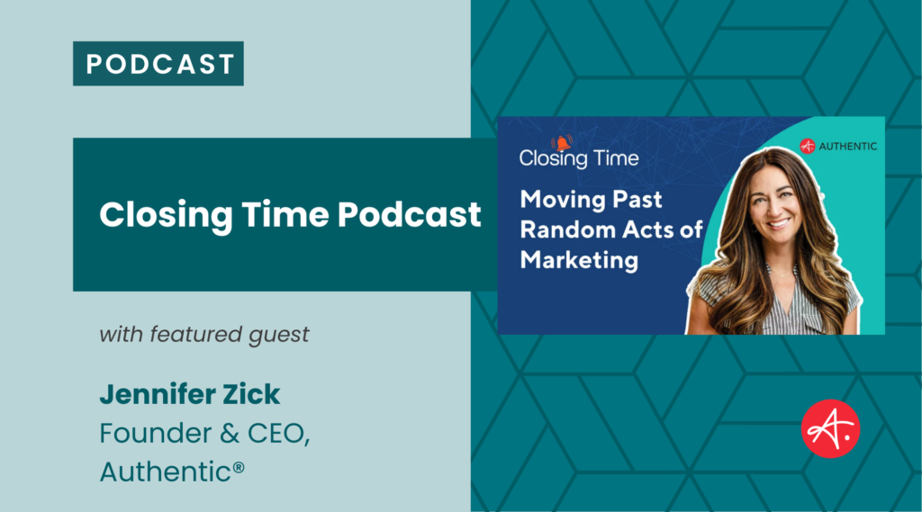 Promotional graphic for the Closing Time Podcast featuring guest Jennifer Zick. The episode title is "Moving Past Random Acts of Marketing."