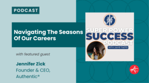Super Power Success Podcast episode featuring Jennifer Zick, Founder and CEO of Authentic, discussing navigating the seasons of our careers with host Jaime Taets.