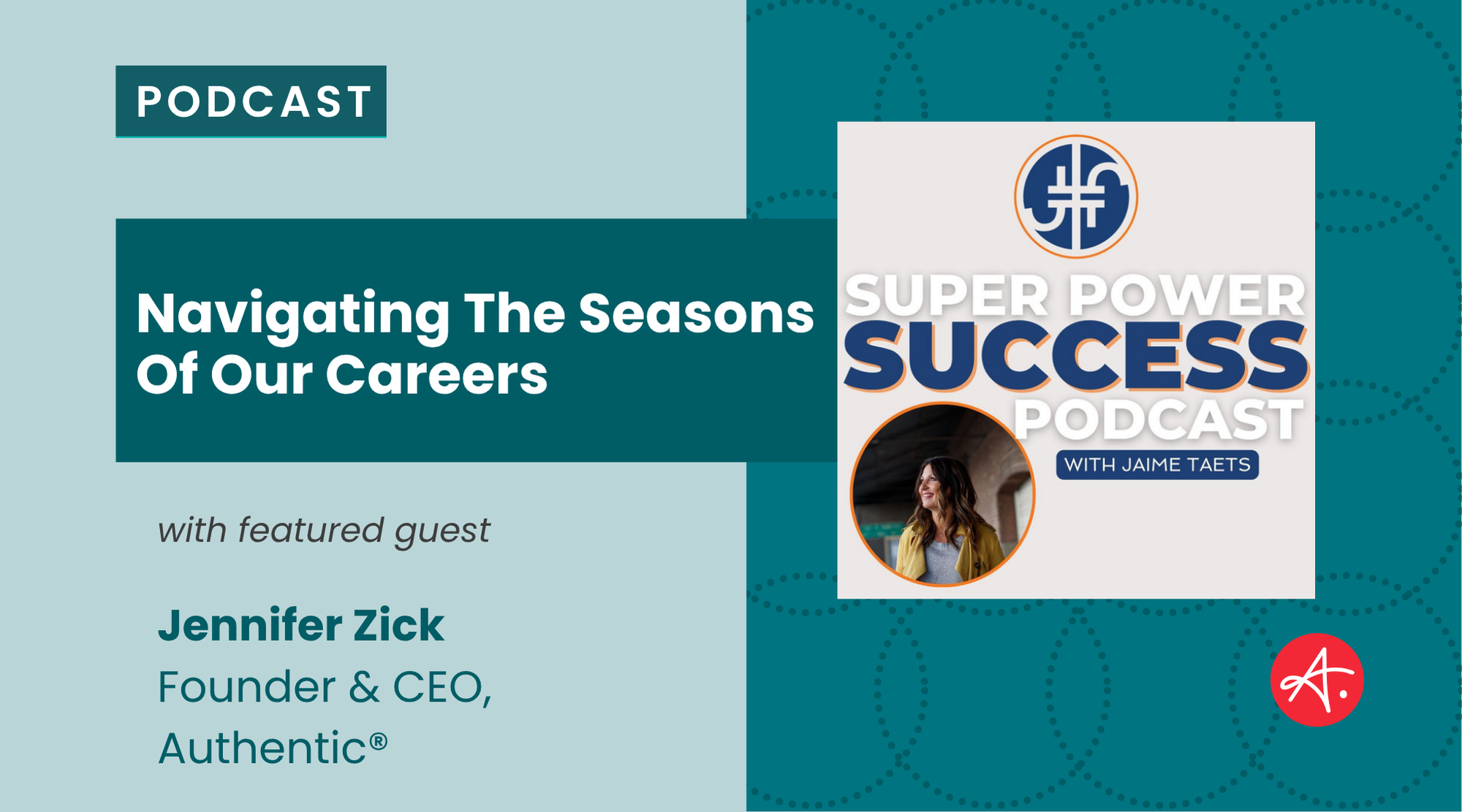 Super Power Success Podcast episode featuring Jennifer Zick, Founder and CEO of Authentic, discussing navigating the seasons of our careers with host Jaime Taets.