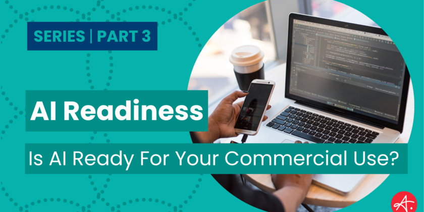 AI Readiness Part 3: Is AI Technology Ready for Your Commercial Use?
