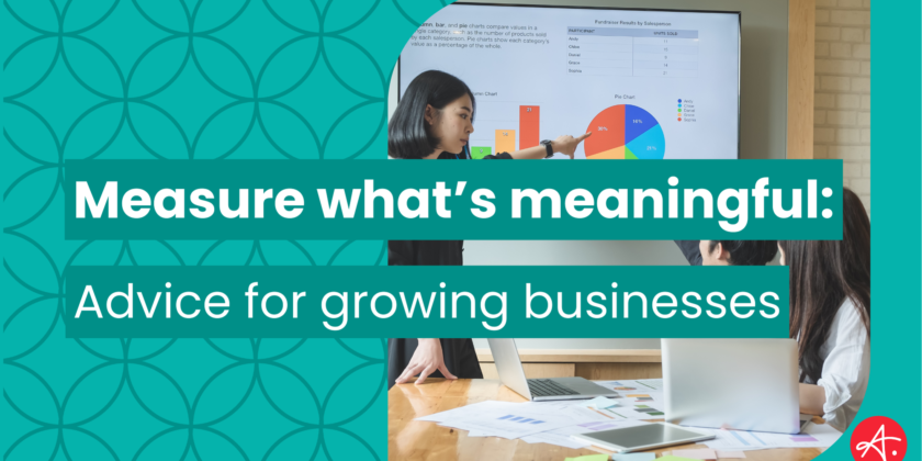 Measure what’s meaningful: Advice for growing businesses