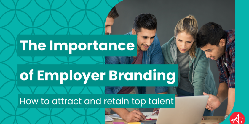 The Importance of Employer Branding: How to Attract and Retain Top Talent