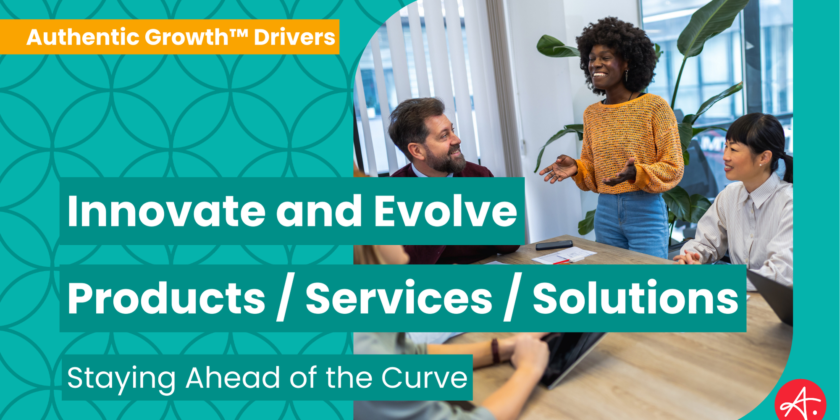 Innovate and Evolve Products / Services / Solutions: Staying Ahead of the Curve