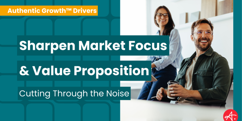 Sharpen Market Focus and Value Proposition / Brand Messaging: Cutting Through the Noise