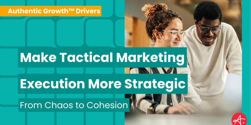 Make Tactical Marketing Execution More Strategic: From Chaos to Cohesion