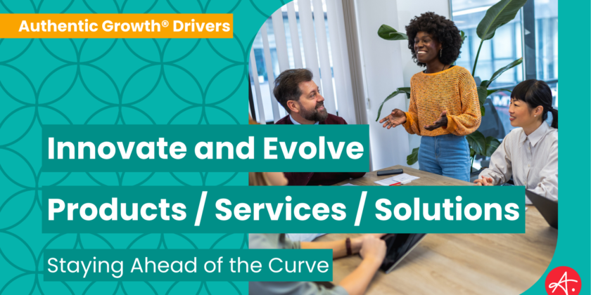 Innovate and Evolve Products / Services / Solutions: Staying Ahead of the Curve