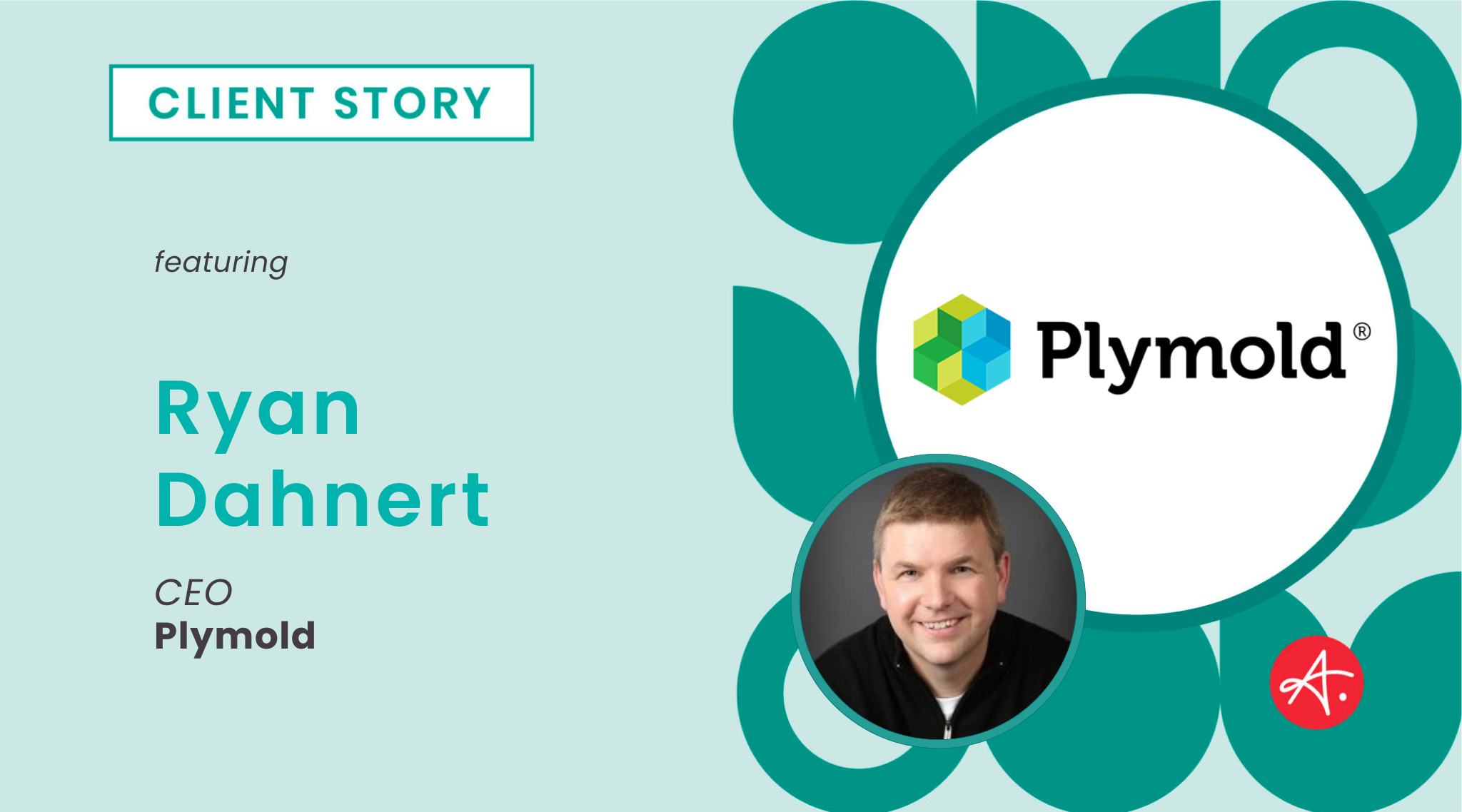 A graphic with the title "Client Story" featuring Ryan Dahnert, CEO of Plymold. The Plymold logo, a multicolored cube, is displayed prominently in a circular frame alongside a headshot of Ryan Dahnert, a smiling man with short hair wearing a black jacket. The design incorporates teal and green floral-like patterns on a light teal background.