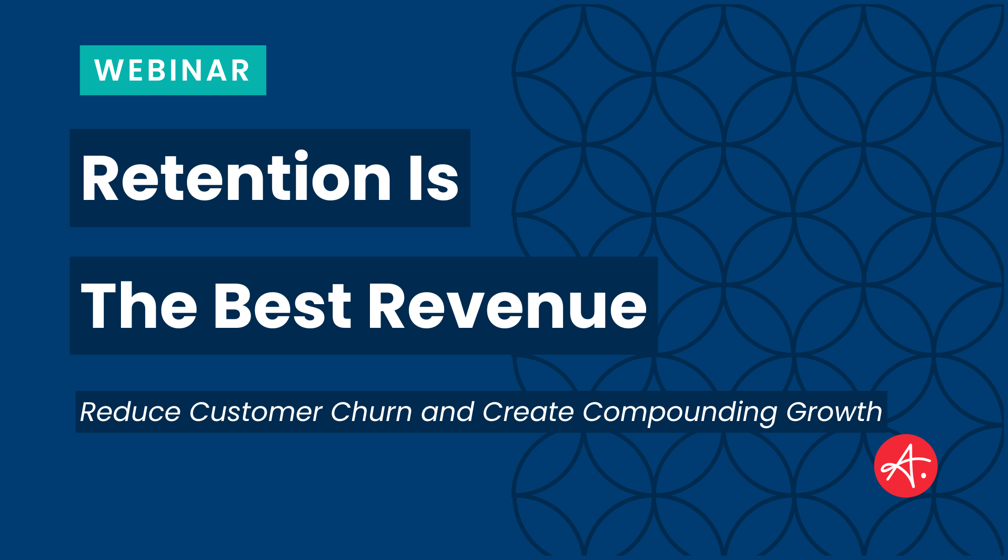 A promotional graphic for a webinar titled "Retention Is The Best Revenue." The subheading reads, "Reduce Customer Churn and Create Compounding Growth." The image features a dark blue background with a geometric circular pattern and a teal "WEBINAR" label at the top. A red logo with the letter "A." appears in the bottom right corner.