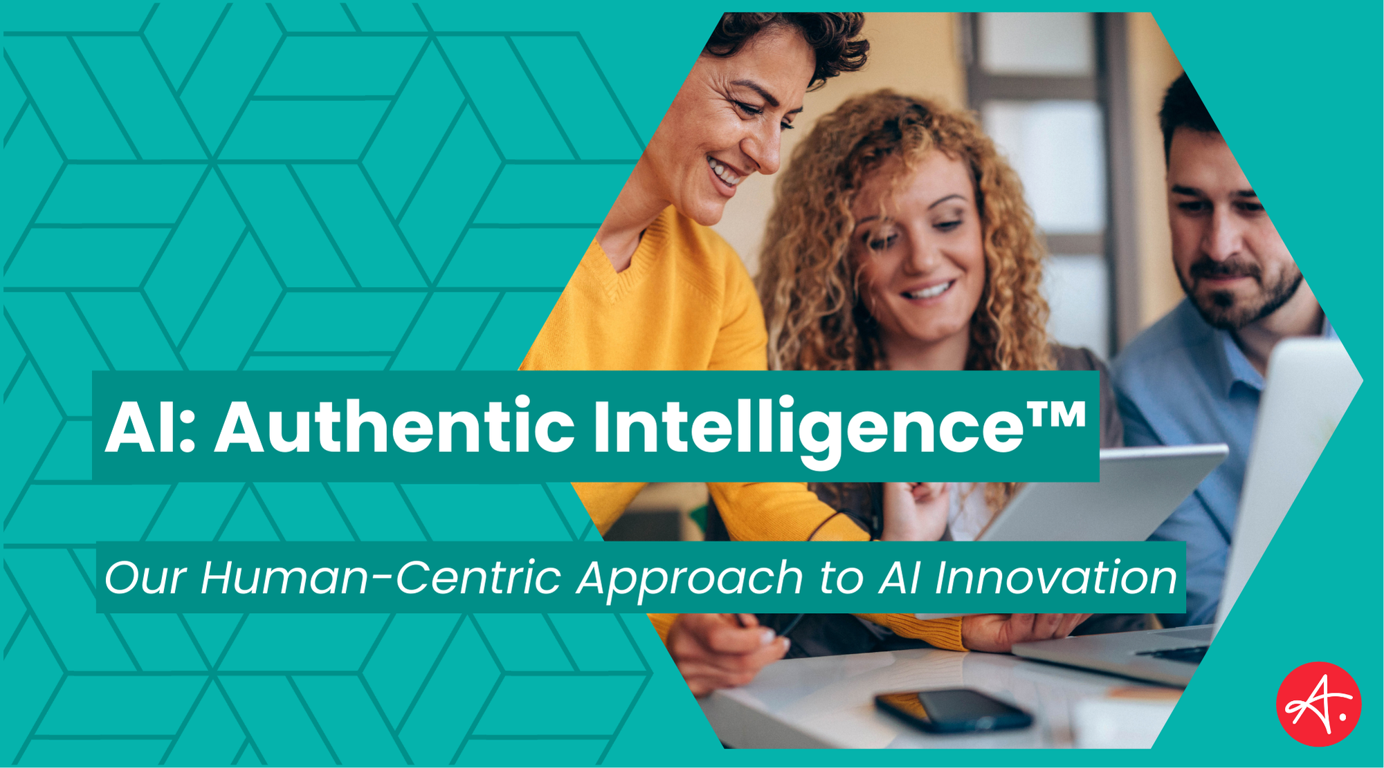 Authentic Intelligence™: Our Human-Centric Approach to AI Innovation