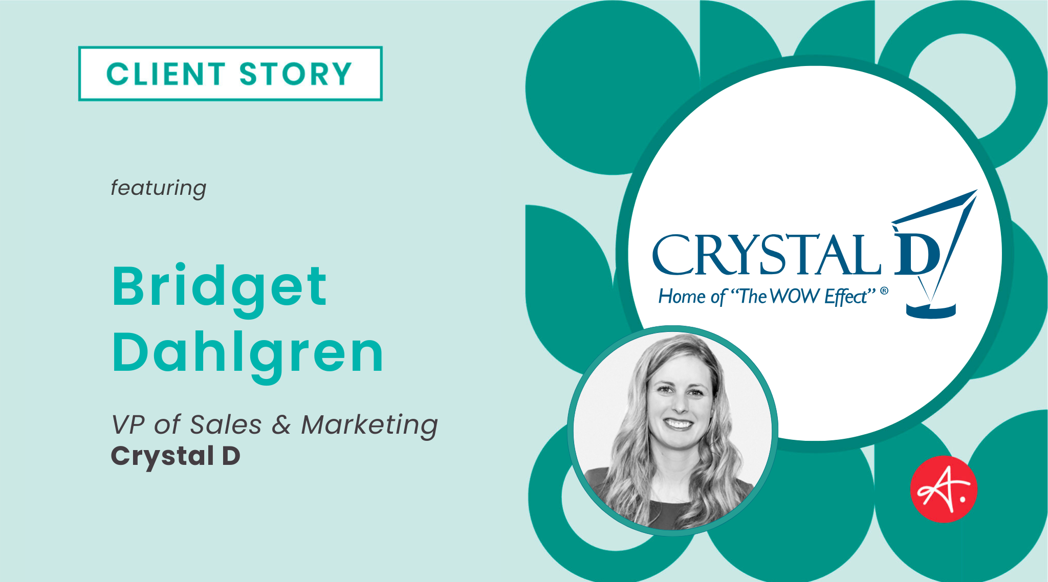 Client Story featuring Bridget Dahlgren, VP of Sales & Marketing at Crystal D. Includes Crystal D logo with the tagline "Home of 'The WOW Effect'" and a headshot of Bridget Dahlgren.