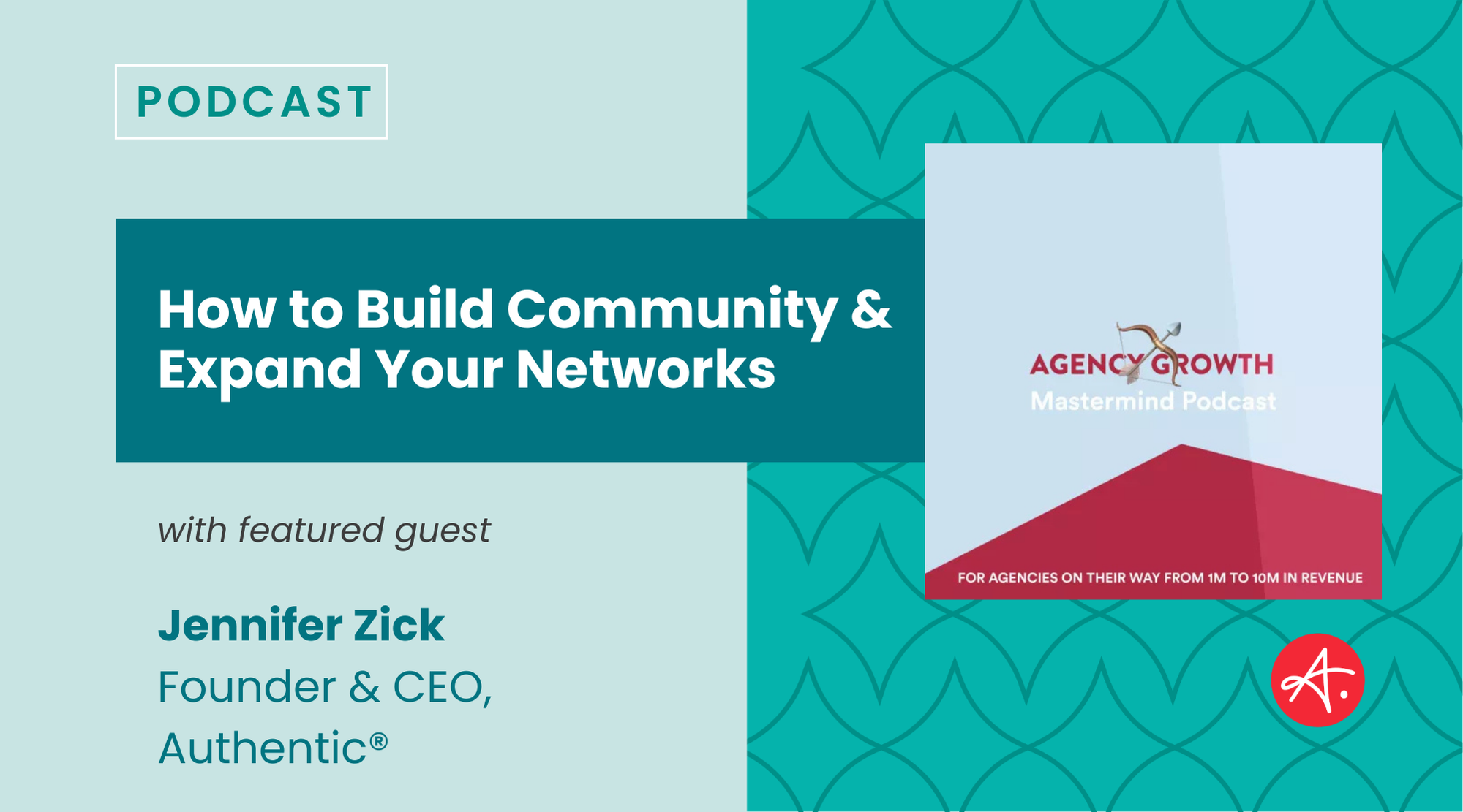 Podcast cover for 'Agency Growth Mastermind Podcast' featuring Jennifer Zick, Founder & CEO of Authentic, discussing how to build community and expand networks.