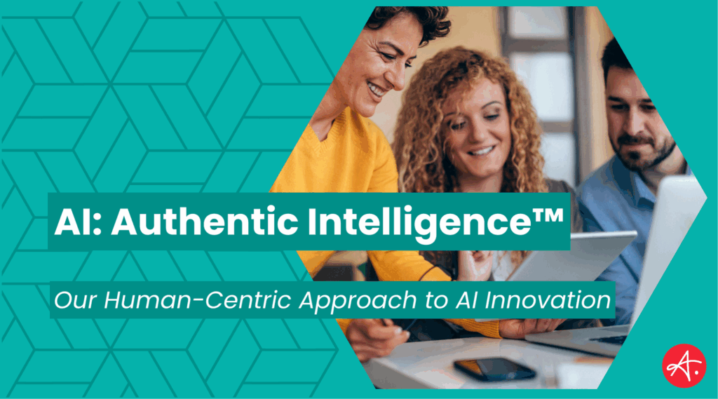 Authentic Intelligence™: Our Human-Centric Approach to AI Innovation