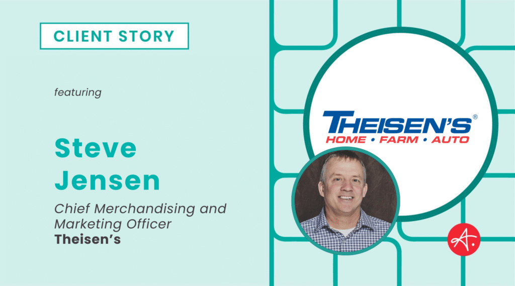 Client Story featuring Steve Jensen, Chief Merchandising and Marketing Officer at Theisen’s. Includes Theisen’s logo and a photo of Steve Jensen.