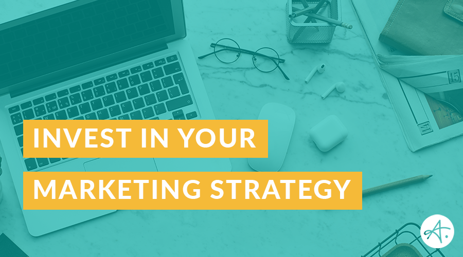 Invest in your marketing strategy