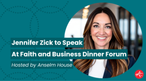 Promotional graphic with a headshot of Jennifer Zick and the text “Jennifer Zick to Speak at Faith and Business Dinner Forum – Hosted by Anselm House.”
