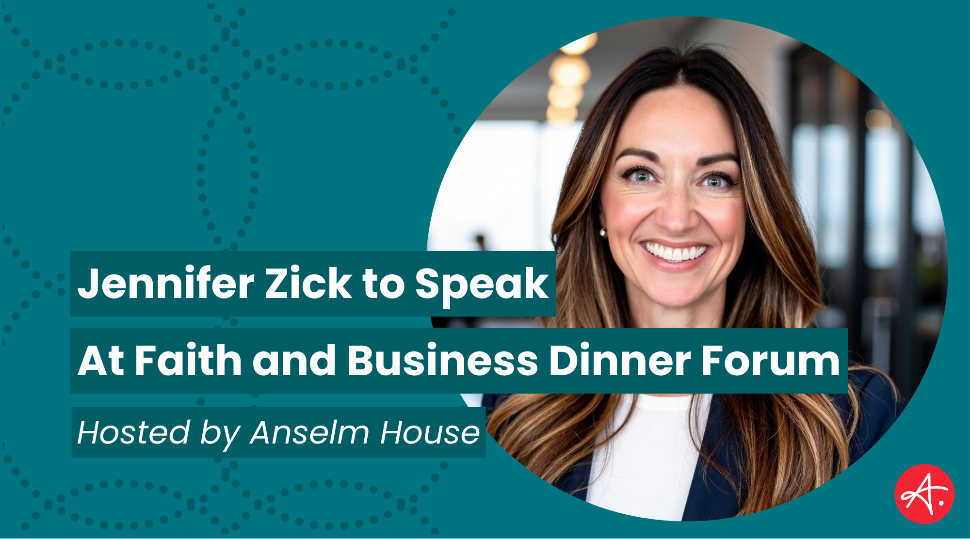 Promotional graphic with a headshot of Jennifer Zick and the text “Jennifer Zick to Speak at Faith and Business Dinner Forum – Hosted by Anselm House.”