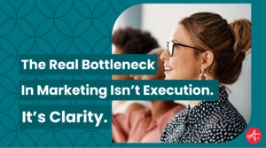 Graphic with teal background and geometric pattern, featuring a smiling woman in glasses on the right and bold text reading, “The Real Bottleneck In Marketing Isn’t Execution. It’s Clarity.”