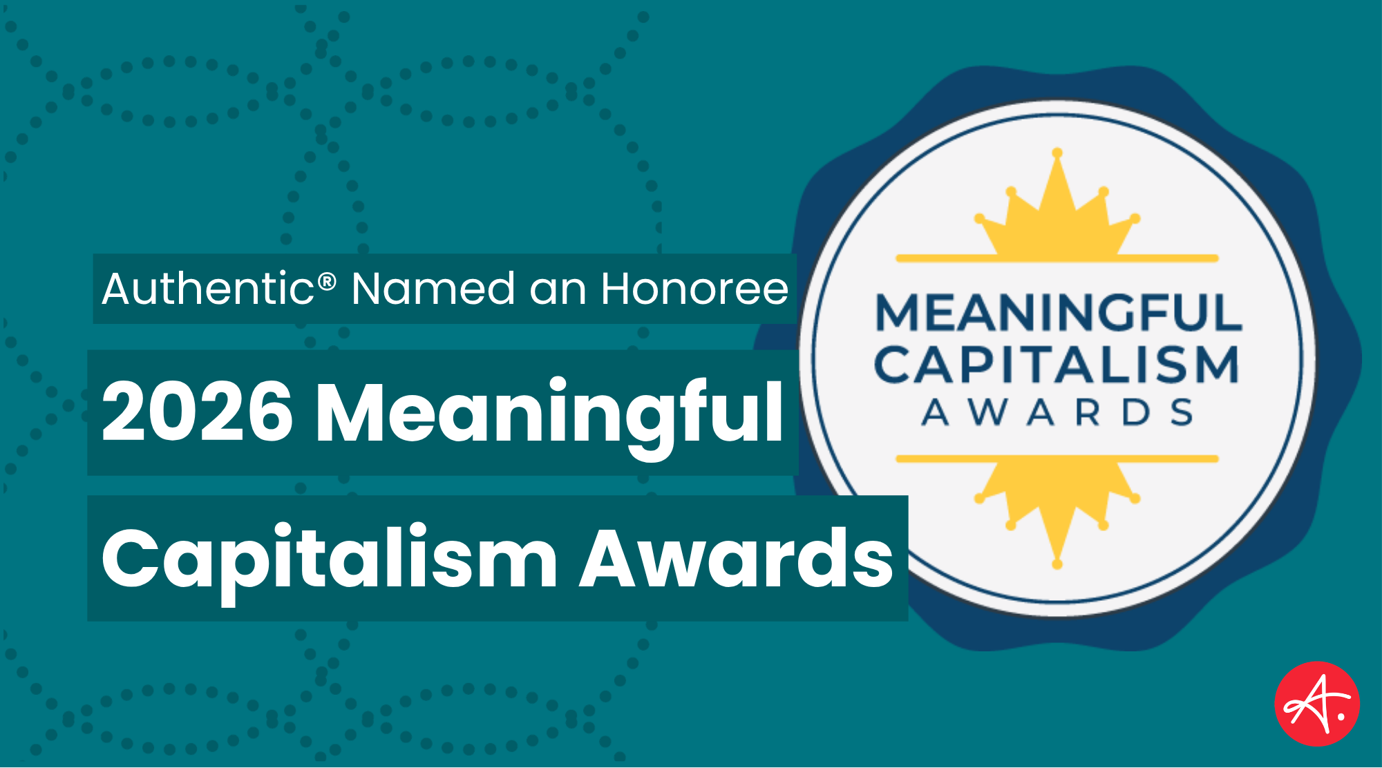 Authentic® Named an Honoree of the 2026 Meaningful Capitalism Awards. Graphic features the official Meaningful Capitalism Awards seal alongside the Authentic® logo on a teal background.
