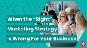 Marketing professionals in a business meeting, with bold text overlay reading "When the 'Right' Marketing Strategy Is Wrong For Your Business"
