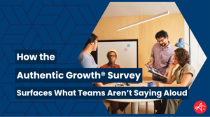 Graphic showing four coworkers in a meeting with the headline, “How the Authentic Growth® Survey Surfaces What Teams Aren’t Saying Aloud.”