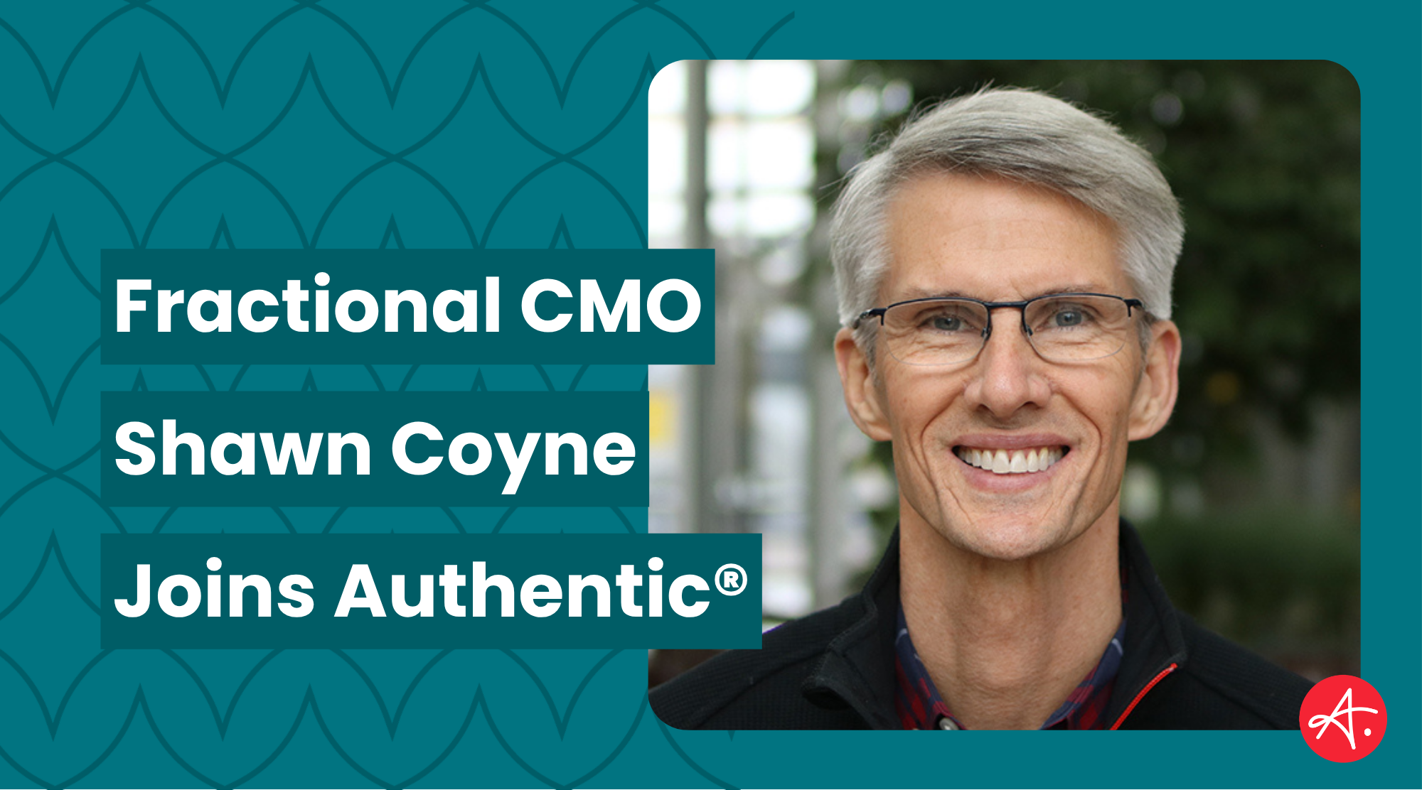 Teal announcement graphic titled "Fractional CMO Shawn Coyne Joins Authentic®," featuring a smiling gray-haired man wearing glasses and a black jacket, with the Authentic® "A." logo in the bottom right corner.